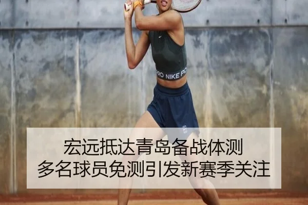 宏远抵达青岛备战体测 多名球员免测引发新赛季关注